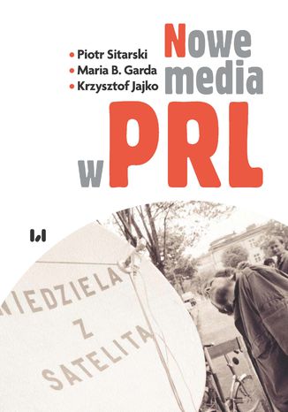 Nowe media w PRL Piotr Sitarski, Maria B. Garda, Krzysztof Jajko - okladka książki