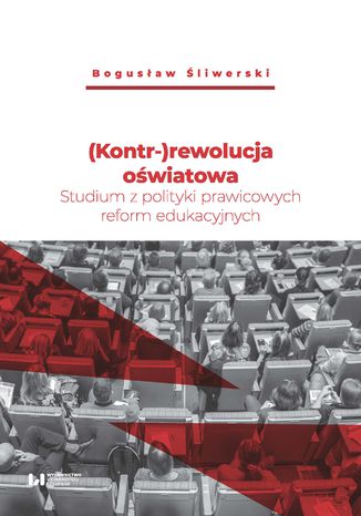 (Kontr-)rewolucja oświatowa. Studium z polityki prawicowych reform edukacyjnych Bogusław Śliwerski - okladka książki