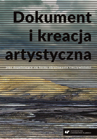 Dokument i kreacja artystyczna jako dopełniające się formy obrazowania rzeczywist red. Witold Jacyków, Karolina Tomczak - okladka książki