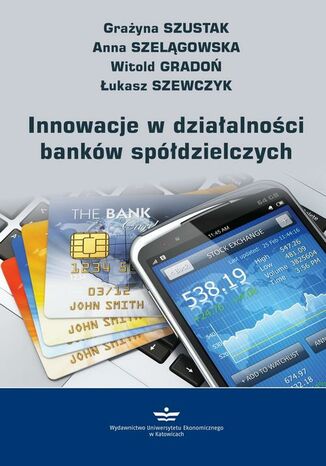 Innowacje w działalności banków spółdzielczych Grażyna Szustak, Anna Szelągowska, Witold Gradoń, Łukasz Szewczyk - okladka książki