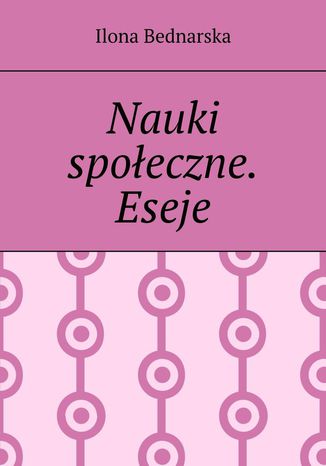 Nauki społeczne. Eseje Ilona Bednarska - okladka książki