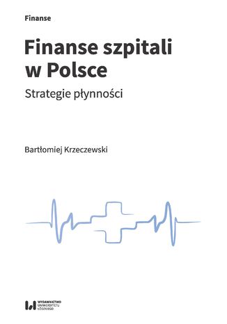 Finanse szpitali w Polsce. Strategie płynności Bartłomiej Krzeczewski - okladka książki