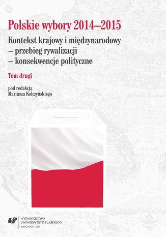 Polskie wybory 2014-2015. Kontekst krajowy i międzynarodowy - przebieg rywalizacji - konsekwencje polityczne. T. 2 red. Mariusz Kolczyński - okladka książki