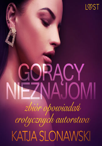 LUST. Gorący nieznajomi - zbiór opowiadań erotycznych autorstwa Katji Slonawski Katja Slonawski - okladka książki