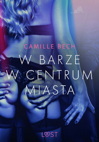 LUST. W barze w centrum miasta - opowiadanie erotyczne Camille Bech - okladka książki
