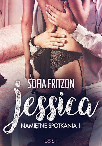 LUST. Namiętne spotkania 1: Jessica - opowiadanie erotyczne Sofia Fritzson - okladka książki