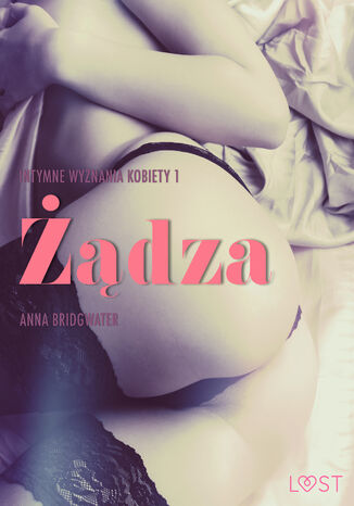 LUST. Żądza - Intymne wyznania kobiety 1 - opowiadanie erotyczne (#1) Anna Bridgwater - okladka książki