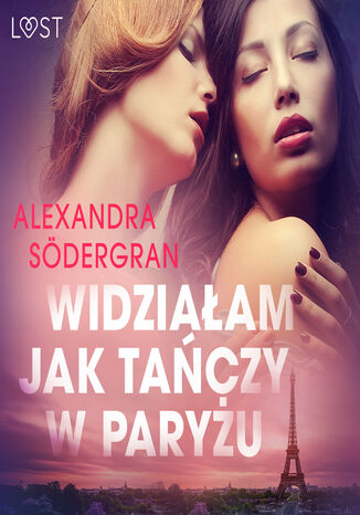 LUST. Widziałam jak tańczy w Paryżu - opowiadanie erotyczne Alexandra Södergran - okladka książki