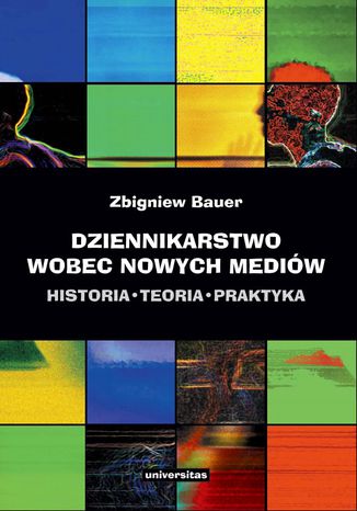 Dziennikarstwo wobec nowych mediów. Historia, teoria, praktyka Zbigniew Bauer - okladka książki