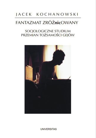 Fantazmat zróżnicowany. Socjologiczne studium przemian tożsamości gejów Jacek Kochanowski - okladka książki