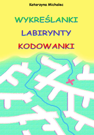 Wykreślanki labirynty kodowanki Katarzyna Michalec - okladka książki