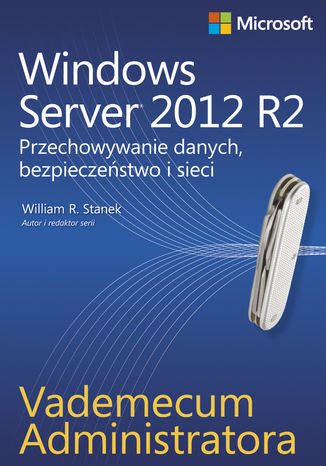 Vademecum administratora Windows Server 2012 R2 Przechowywanie danych, bezpieczeństwo i sieci William R. Stanek - okladka książki