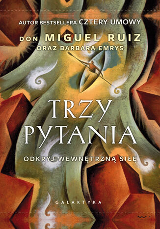 Trzy pytania. Odkryj wewnętrzną siłę Don Miguel Ruiz - okladka książki