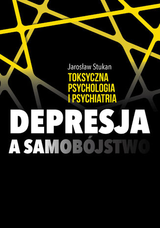 Toksyczna psychologia i psychiatria. Depresja a samobójstwo Jarosław Stukan - okladka książki