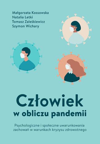 Człowiek w obliczu pandemii. Psychologiczne i społeczne uwarunkowania zachowań w warunkach kryzysu zdrowotnego Małgorzata Kossowska, Natalia Letki, Tomasz Zaleśkiewicz, Szymon Wichary - okladka książki