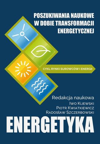 Poszukiwania naukowe w dobie transformacji energetycznej Iwo Kijewski, Piotr Kwiatkiewicz, Radosław Szczerbowski - okladka książki