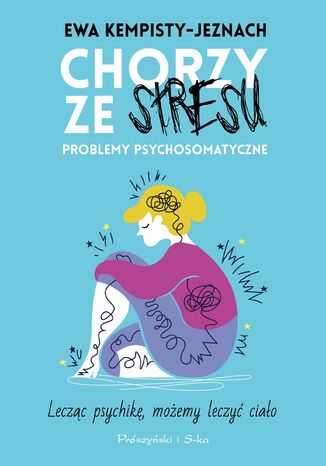 Chorzy ze stresu. Problemy psychosomatyczne Ewa Kempisty-Jeznach - okladka książki