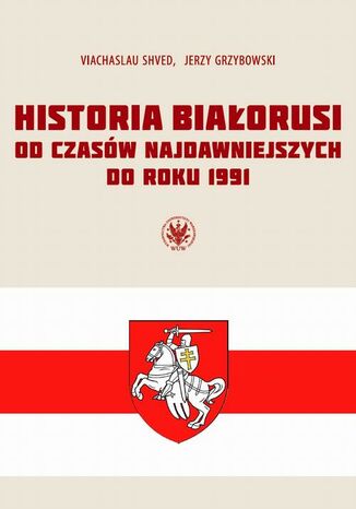 Historia Białorusi od czasów najdawniejszych do roku 1991 Viachaslau Shved, Jerzy Grzybowski - okladka książki