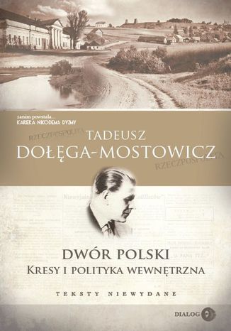 Dwór Polski. Kresy i polityka wewnętrzna. Teksty niewydane Tadeusz Dołęga-Mostowicz - okladka książki