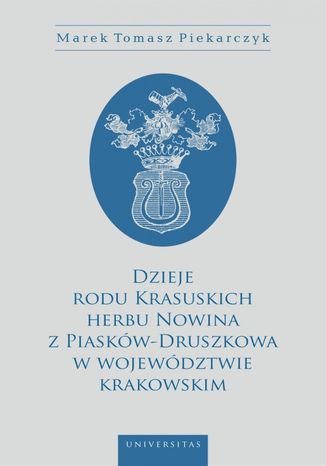 Dzieje rodu Krasuskich herbu Nowina z Piasków-Druszkowa w województwie krakowskim Marek Tomasz Piekarczyk - okladka książki