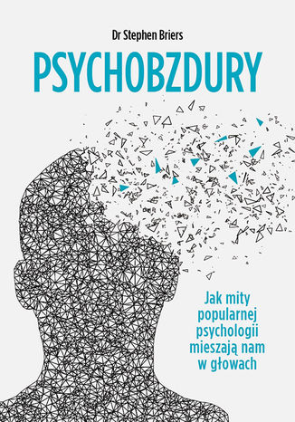 Psychobzdury. Jak mity popularnej psychologii mieszają nam w głowach Stephen Briers - okladka książki