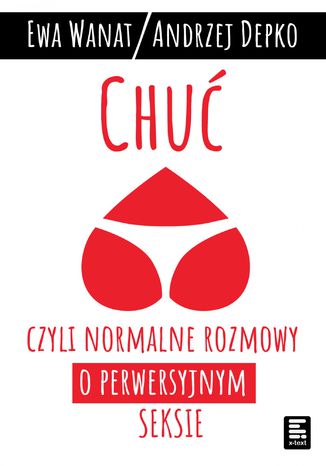 Chuć, czyli normalne rozmowy o perwersyjnym seksie Ewa Wanat, Andrzej Depko - okladka książki