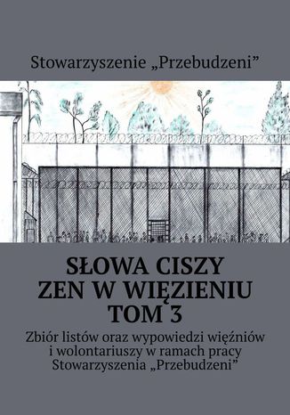 Słowa ciszy -- zen w więzieniu. Tom 3 Michał Bopson Kowalczyk, Stowarzyszenie "Przebudzeni" - okladka książki