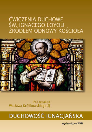 Ćwiczenia duchowe św. Ignacego Loyoli źródłem odnowy Kościoła Wacław Królikowski SJ - okladka książki
