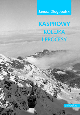 Kasprowy - kolejka i procesy Janusz Długopolski - okladka książki