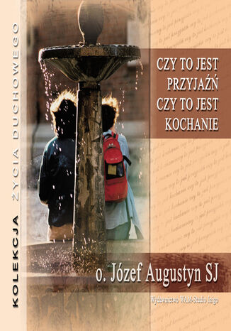 Czy to jest przyjaźń, czy to jest kochanie Józef Augustyn Sj - okladka książki