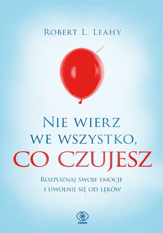 Nie wierz we wszystko, co czujesz Robert L. Leahy - okladka książki