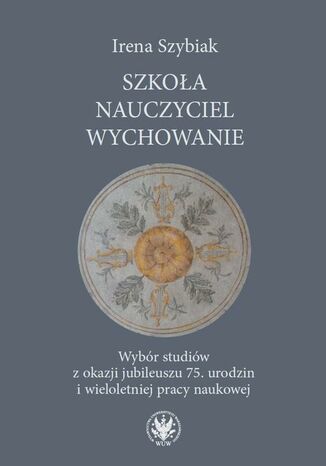Szkoła - nauczyciel - wychowanie Irena Szybiak - okladka książki