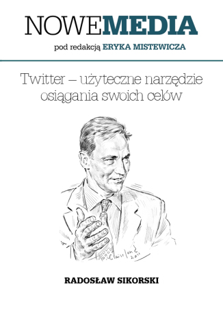 NOWE MEDIA pod redakcją Eryka Mistewicza: Twitter  użyteczne narzędzie osiągania swoich celów Radosław Sikorski - okladka książki
