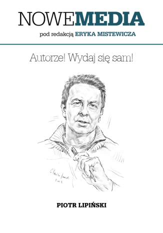 NOWE MEDIA pod redakcją Eryka Mistewicza: Autorze! Wydaj się sam! Piotr Lipiński - okladka książki