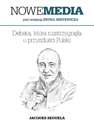 NOWE MEDIA pod redakcją Eryka Mistewicza: Debata, która rozstrzygnęła o przyszłości Polski Jacques Seguela - okladka książki