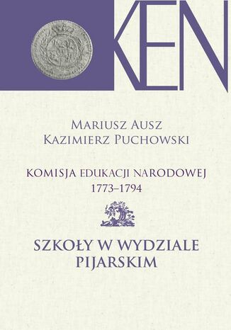 Komisja Edukacji Narodowej 1773-1794. Tom 9. Szkoły w Wydziale Pijarskim Mariusz Ausz, Kazimierz Puchowski - okladka książki