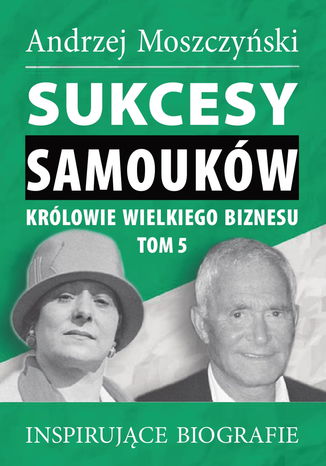 Sukcesy samouków - Królowie wielkiego biznesu. Tom 5 Andrzej Moszczyński - okladka książki