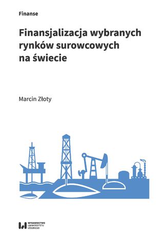 Finansjalizacja wybranych rynków surowcowych na świecie Marcin Złoty - okladka książki