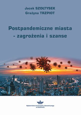 Postpandemiczne miasta - zagrożenia i szanse Jacek Szołtysek, Grażyna Trzpiot - okladka książki