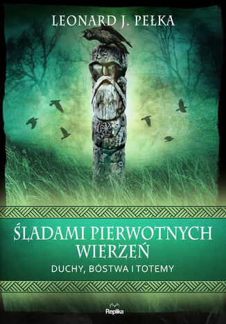 Śladami pierwotnych wierzeń. Duchy, bóstwa i totemy Leonard J. Pełka - okladka książki