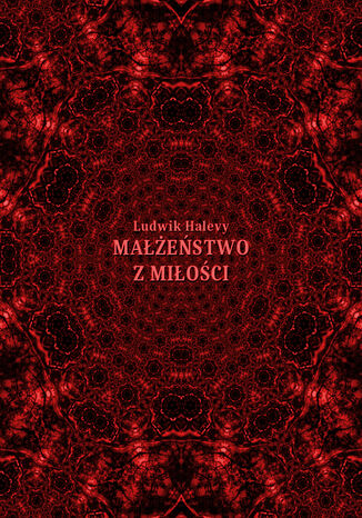 Małżeństwo z miłości i inne opowiadania Ludovic Halévy - okladka książki