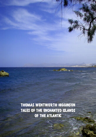 Tales of the Enchanted Islands of the Atlantic Thomas Wentworth Higginson - okladka książki