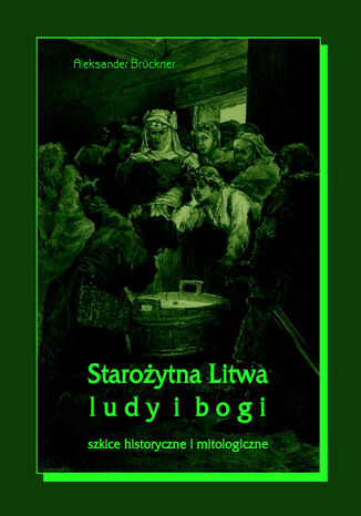 Starożytna Litwa. Ludy i bogi. Szkice historyczne i mitologiczne Aleksander Brückner - okladka książki