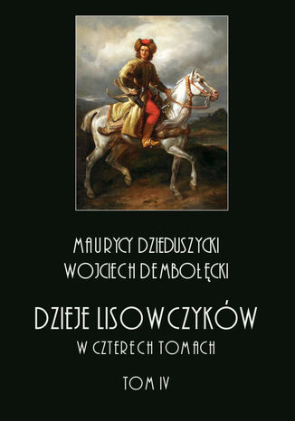 Dzieje lisowczyków. W czterech tomach: tom IV Maurycy Dzieduszycki, Wojciech Dębołęcki - okladka książki