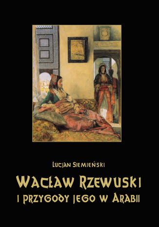 Wacław Rzewuski i przygody jego w Arabii Lucjan Siemieński - okladka książki