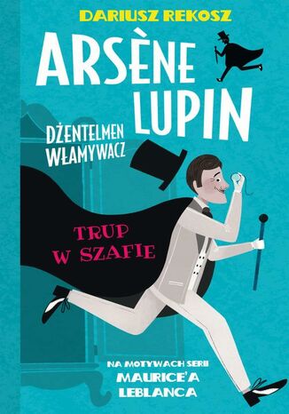 Arsene Lupin - dżentelmen włamywacz. Tom 7. Trup w szafie Dariusz Rekosz, Maurice Leblanc - okladka książki