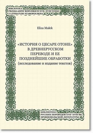 ,,Istoriâ o cesare Otone" v drevnerusskom perevode i ee pozdnejsie obrabotki (issledovanie i izdanie tekstov) Eliza Małek - okladka książki