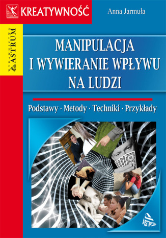 Manipulacja i wywieranie wpływu na ludzi Anna Jarmuła - okladka książki