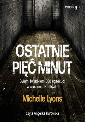 Ostatnie pięć minut. Byłam świadkiem 300 egzekucji w więzieniu Huntsville Michelle Lyons - audiobook MP3