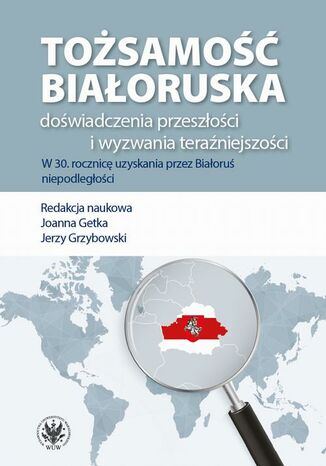 Tożsamość białoruska: doświadczenia przeszłości i wyzwania teraźniejszości Joanna Getka, Jerzy Grzybowski - okladka książki